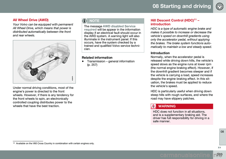 VOLVO V60 2016  Owner´s Manual 08 Starting and driving
08
}}
269
All Wheel Drive (AWD)
Your Volvo can be equipped with permanent All Wheel Drive, which means that power isdistributed automatically between the frontand rear wheels.
 VOLVO V60 2016  Owner´s Manual 08 Starting and driving
08
}}
269
All Wheel Drive (AWD)
Your Volvo can be equipped with permanent All Wheel Drive, which means that power isdistributed automatically between the frontand rear wheels.