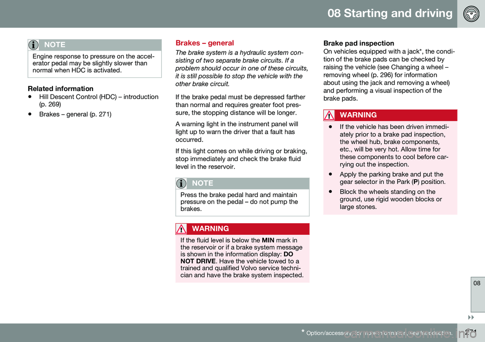 VOLVO V60 2016  Owner´s Manual 08 Starting and driving
08
}}
* Option/accessory, for more information, see Introduction.271
NOTE
Engine response to pressure on the accel- erator pedal may be slightly slower thannormal when HDC is a VOLVO V60 2016  Owner´s Manual 08 Starting and driving
08
}}
* Option/accessory, for more information, see Introduction.271
NOTE
Engine response to pressure on the accel- erator pedal may be slightly slower thannormal when HDC is a