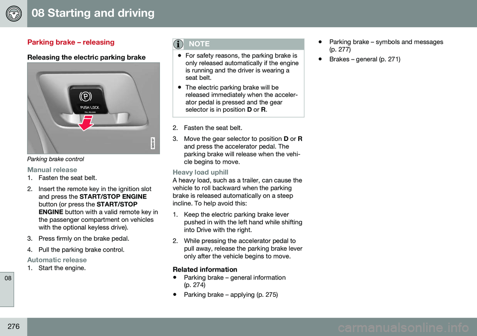 VOLVO V60 2016  Owner´s Manual 08 Starting and driving
08
276
Parking brake – releasing
Releasing the electric parking brake
Parking brake control
Manual release1. Fasten the seat belt. 
2. Insert the remote key in the ignition s VOLVO V60 2016  Owner´s Manual 08 Starting and driving
08
276
Parking brake – releasing
Releasing the electric parking brake
Parking brake control
Manual release1. Fasten the seat belt. 
2. Insert the remote key in the ignition s