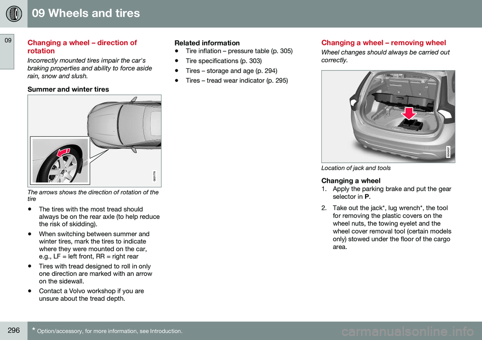 VOLVO V60 2016  Owner´s Manual 09 Wheels and tires
09
296* Option/accessory, for more information, see Introduction.
Changing a wheel – direction of rotation
Incorrectly mounted tires impair the car's braking properties and a