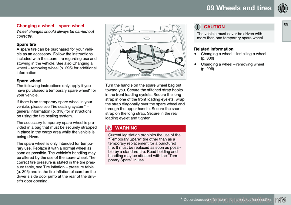 VOLVO V60 2016  Owner´s Manual 09 Wheels and tires
09
* Option/accessory, for more information, see Introduction.299
Changing a wheel – spare wheel
Wheel changes should always be carried out correctly.
Spare tireA spare tire can 