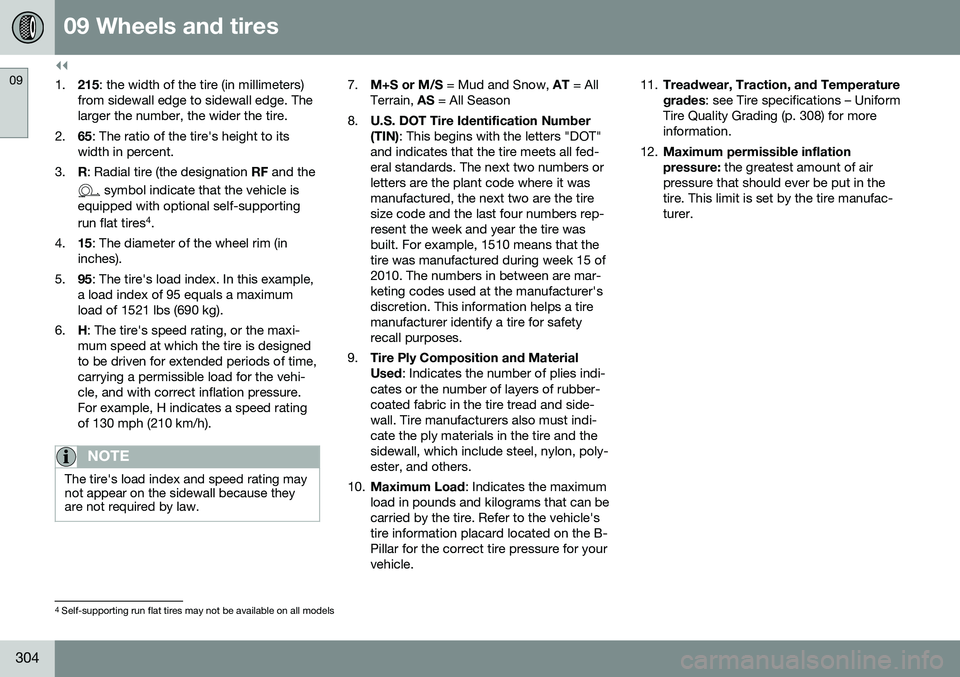 VOLVO V60 2016  Owner´s Manual ||
09 Wheels and tires
09
304
1.215: the width of the tire (in millimeters)
from sidewall edge to sidewall edge. The larger the number, the wider the tire.
2. 65: The ratio of the tire's height to