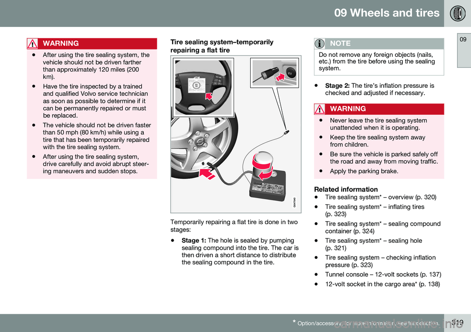 VOLVO V60 2016 Owner´s Manual 09 Wheels and tires
09
* Option/accessory, for more information, see Introduction.319
WARNING
• After using the tire sealing system, the vehicle should not be driven fartherthan approximately 120 mi VOLVO V60 2016 Owner´s Manual 09 Wheels and tires
09
* Option/accessory, for more information, see Introduction.319
WARNING
• After using the tire sealing system, the vehicle should not be driven fartherthan approximately 120 mi