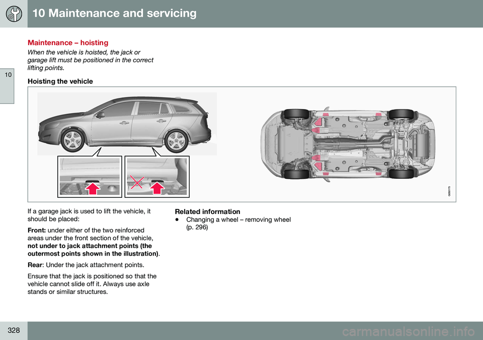 VOLVO V60 2016 Owner´s Manual 10 Maintenance and servicing
10
328
Maintenance – hoisting
When the vehicle is hoisted, the jack or garage lift must be positioned in the correctlifting points.
Hoisting the vehicle
If a garage jack VOLVO V60 2016 Owner´s Manual 10 Maintenance and servicing
10
328
Maintenance – hoisting
When the vehicle is hoisted, the jack or garage lift must be positioned in the correctlifting points.
Hoisting the vehicle
If a garage jack