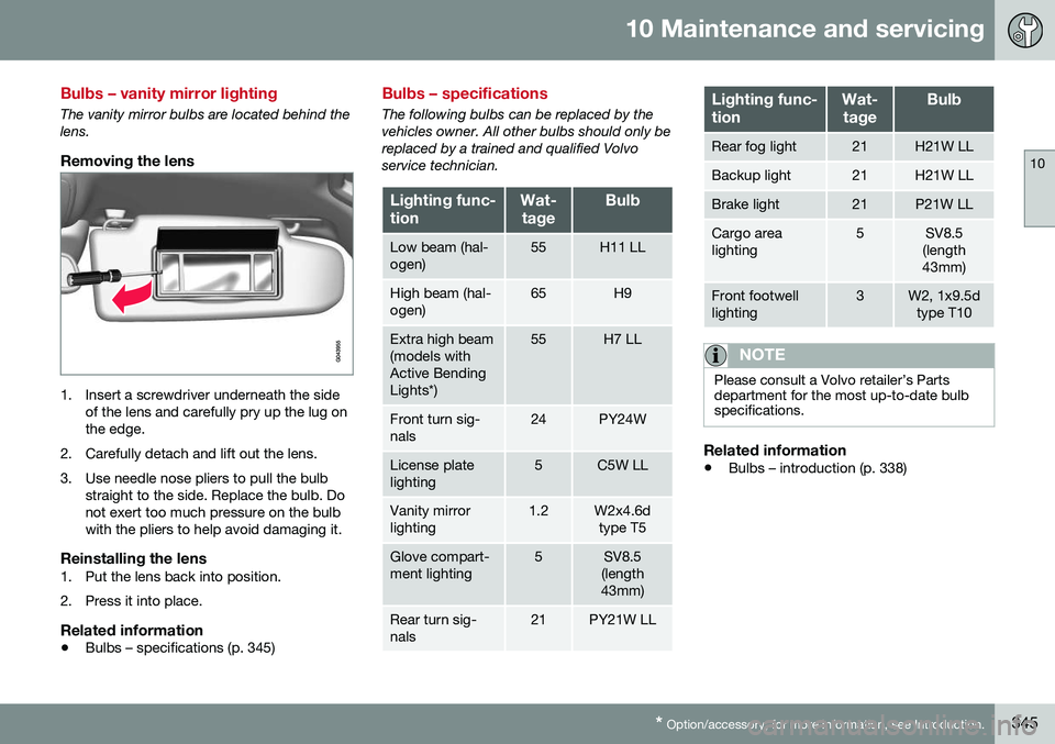 VOLVO V60 2016 Owner´s Manual 10 Maintenance and servicing
10
* Option/accessory, for more information, see Introduction.345
Bulbs – vanity mirror lighting
The vanity mirror bulbs are located behind the lens.
Removing the lens
1 VOLVO V60 2016 Owner´s Manual 10 Maintenance and servicing
10
* Option/accessory, for more information, see Introduction.345
Bulbs – vanity mirror lighting
The vanity mirror bulbs are located behind the lens.
Removing the lens
1