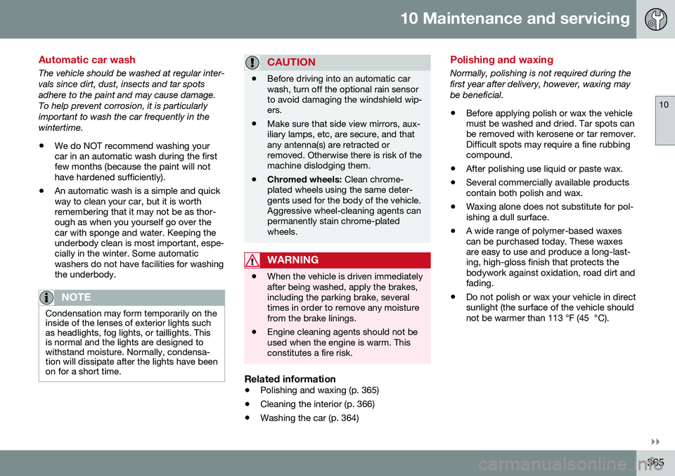VOLVO V60 2016  Owner´s Manual 10 Maintenance and servicing
10
}}
365
Automatic car wash
The vehicle should be washed at regular inter- vals since dirt, dust, insects and tar spotsadhere to the paint and may cause damage.To help pr