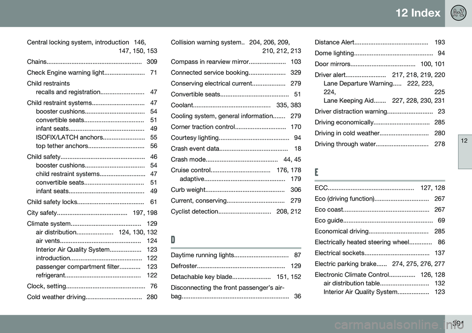 VOLVO V60 2016 Owner´s Manual 12 Index
12
391
Central locking system, introduction 146,
147, 150, 153
Chains...................................................... 309
Check Engine warning light....................... 71Child rest VOLVO V60 2016 Owner´s Manual 12 Index
12
391
Central locking system, introduction 146,
147, 150, 153
Chains...................................................... 309
Check Engine warning light....................... 71Child rest