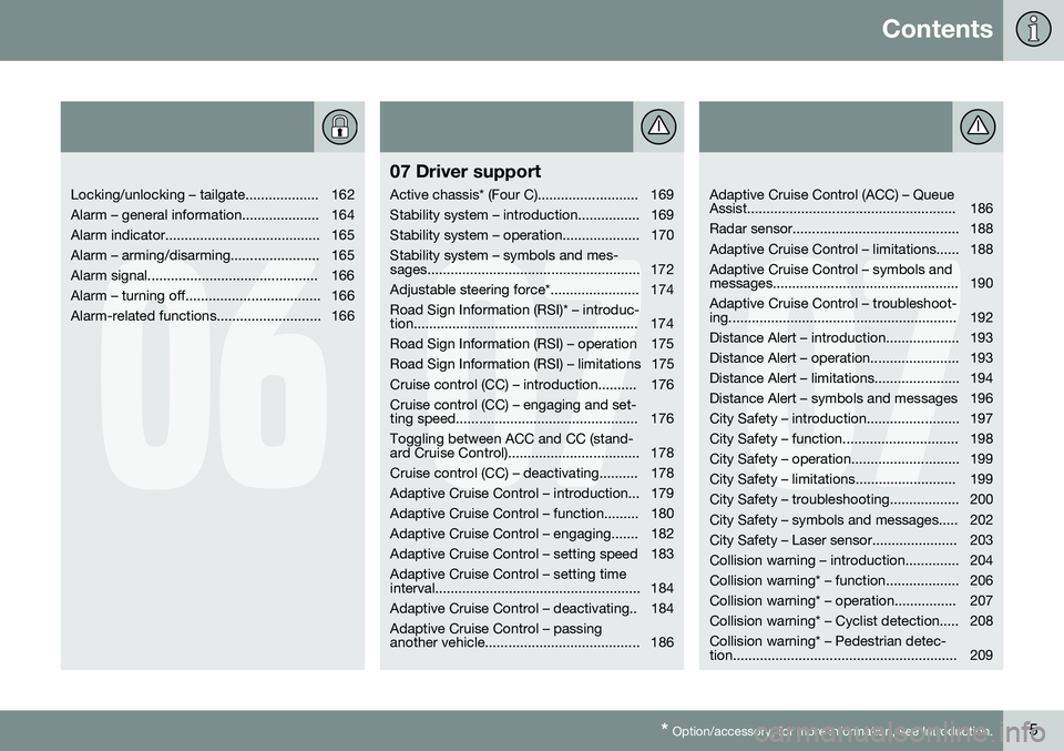 VOLVO V60 2016 Owner´s Manual Contents
* Option/accessory, for more information, see Introduction.5
06
Locking/unlocking – tailgate................... 162
Alarm – general information.................... 164
Alarm indicato VOLVO V60 2016 Owner´s Manual Contents
* Option/accessory, for more information, see Introduction.5
06
Locking/unlocking – tailgate................... 162
Alarm – general information.................... 164
Alarm indicato