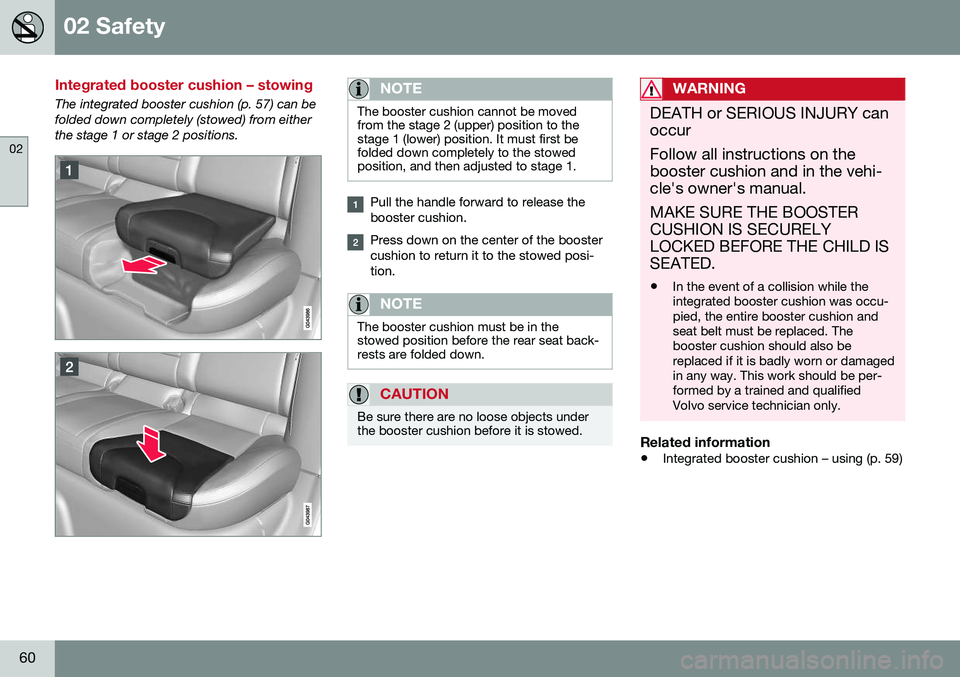 VOLVO V60 2016  Owner´s Manual 02 Safety
02
60
Integrated booster cushion – stowing
The integrated booster cushion (p. 57) can be folded down completely (stowed) from eitherthe stage 1 or stage 2 positions.NOTE
The booster cushio