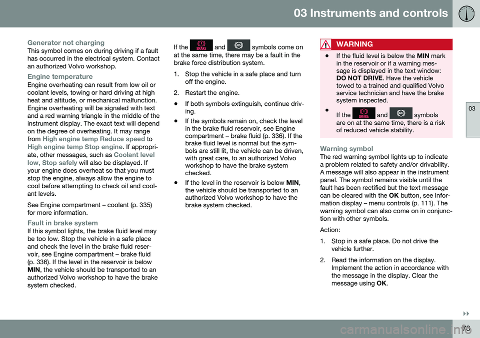 VOLVO V60 2016  Owner´s Manual 03 Instruments and controls
03
}}
73
Generator not chargingThis symbol comes on during driving if a fault has occurred in the electrical system. Contactan authorized Volvo workshop.
Engine temperature