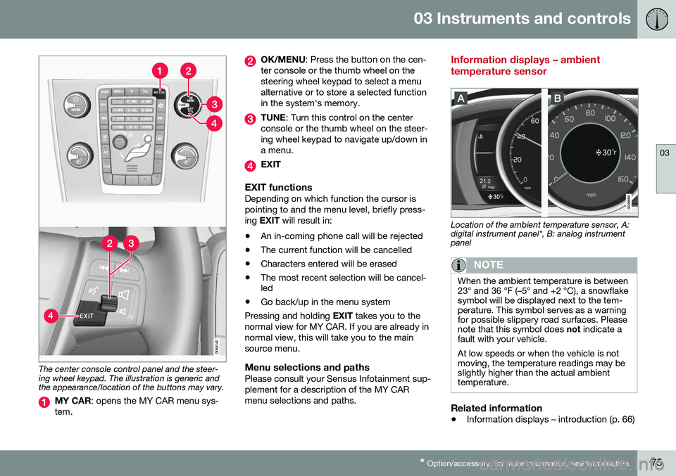 VOLVO V60 2016 Owner´s Manual 03 Instruments and controls
03
* Option/accessory, for more information, see Introduction.75
The center console control panel and the steer- ing wheel keypad. The illustration is generic andthe appear VOLVO V60 2016 Owner´s Manual 03 Instruments and controls
03
* Option/accessory, for more information, see Introduction.75
The center console control panel and the steer- ing wheel keypad. The illustration is generic andthe appear