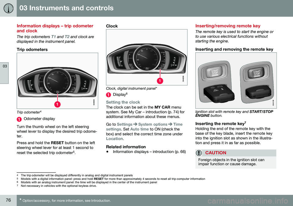 VOLVO V60 2016 Owner´s Manual 03 Instruments and controls
03
76* Option/accessory, for more information, see Introduction.
Information displays – trip odometer and clock
The trip odometers T1 and T2 and clock are
displayed in th VOLVO V60 2016 Owner´s Manual 03 Instruments and controls
03
76* Option/accessory, for more information, see Introduction.
Information displays – trip odometer and clock
The trip odometers T1 and T2 and clock are
displayed in th