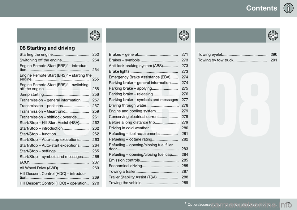 VOLVO V60 2016  Owner´s Manual Contents
* Option/accessory, for more information, see Introduction.7
08
08 Starting and driving
Starting the engine.................................. 252 
Switching off the engine....................
