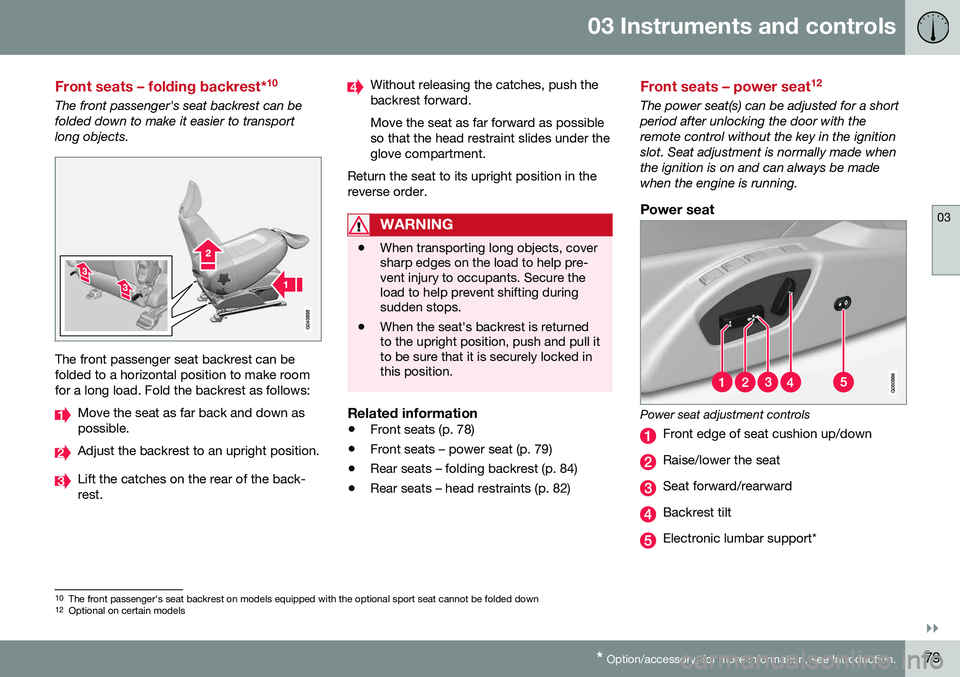 VOLVO V60 2016 Owner´s Manual 03 Instruments and controls
03
}}
* Option/accessory, for more information, see Introduction.79
Front seats – folding backrest* 10
The front passenger's seat backrest can be folded down to make VOLVO V60 2016 Owner´s Manual 03 Instruments and controls
03
}}
* Option/accessory, for more information, see Introduction.79
Front seats – folding backrest* 10
The front passenger's seat backrest can be folded down to make