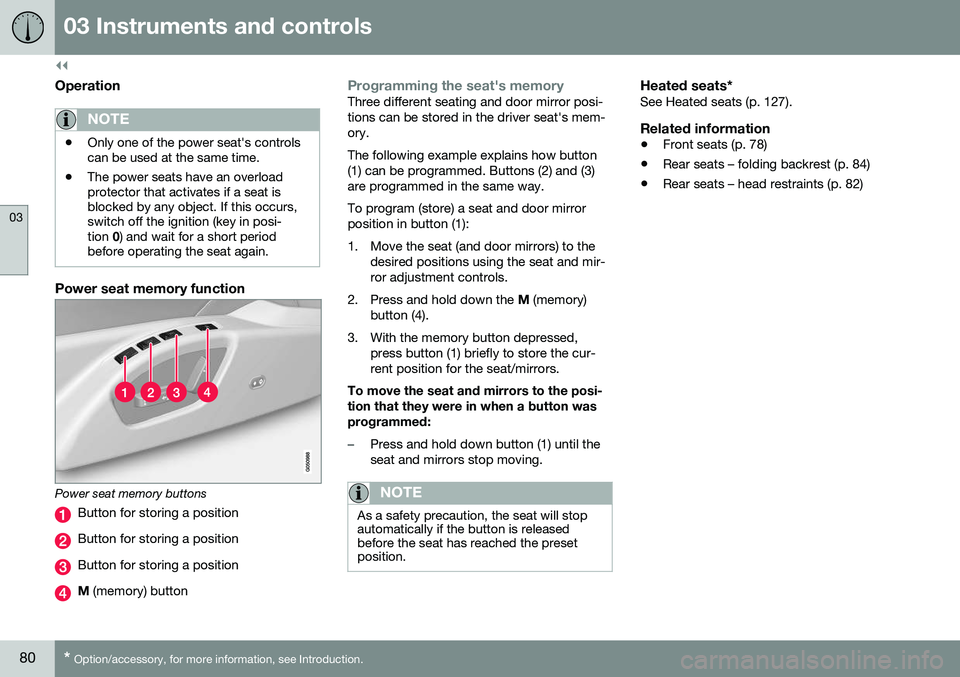 VOLVO V60 2016 Owner´s Manual ||
03 Instruments and controls
03
80* Option/accessory, for more information, see Introduction.
Operation
NOTE
• Only one of the power seat's controls can be used at the same time.
• The power VOLVO V60 2016 Owner´s Manual ||
03 Instruments and controls
03
80* Option/accessory, for more information, see Introduction.
Operation
NOTE
• Only one of the power seat's controls can be used at the same time.
• The power