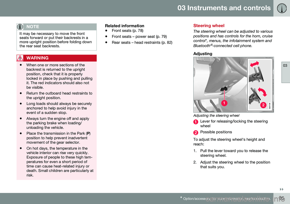 VOLVO V60 2016  Owner´s Manual 03 Instruments and controls
03
}}
* Option/accessory, for more information, see Introduction.85
NOTE
It may be necessary to move the front seats forward or put their backrests in amore upright positio