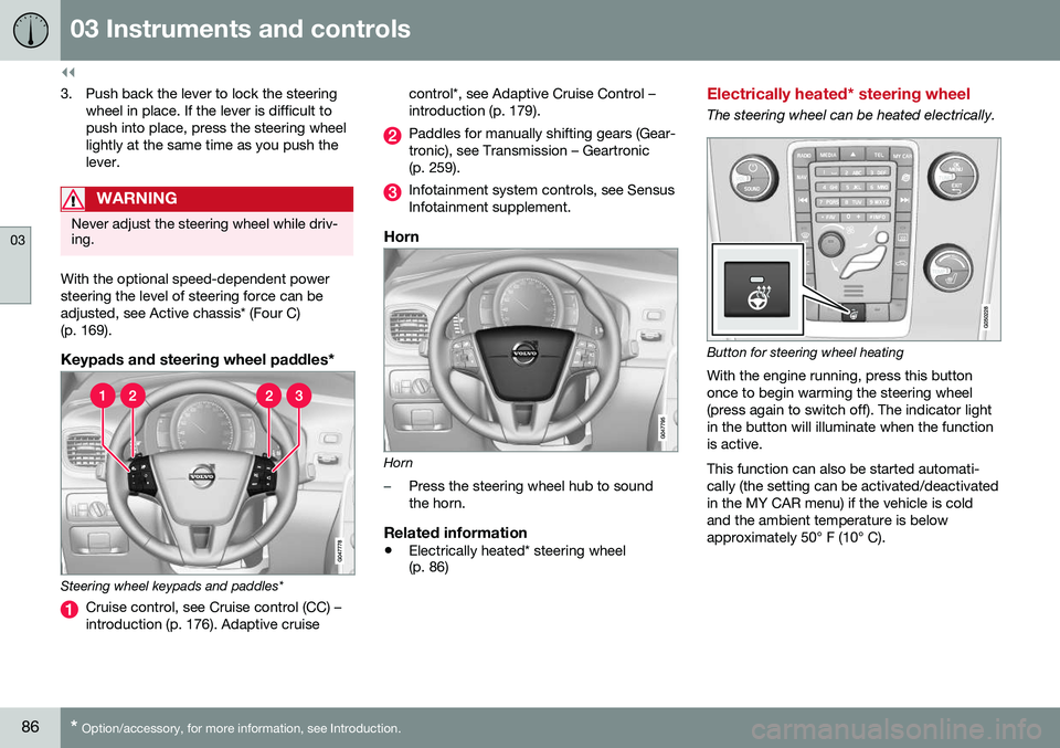 VOLVO V60 2016  Owner´s Manual ||
03 Instruments and controls
03
86* Option/accessory, for more information, see Introduction.
3. Push back the lever to lock the steering
wheel in place. If the lever is difficult to push into place