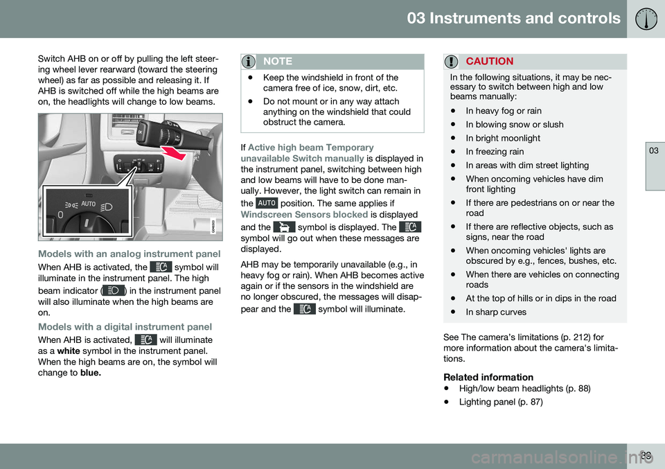 VOLVO V60 2016  Owner´s Manual 03 Instruments and controls
03
89
Switch AHB on or off by pulling the left steer- ing wheel lever rearward (toward the steeringwheel) as far as possible and releasing it. IfAHB is switched off while t