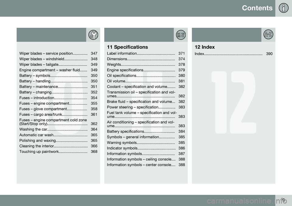 VOLVO V60 CROSS COUNTRY 2016  Owner´s Manual Contents
9
10
   
Wiper blades – service position.............. 347 
Wiper blades – windshield...................... 348
Wiper blades – tailgate........................... 349
Engine compartment