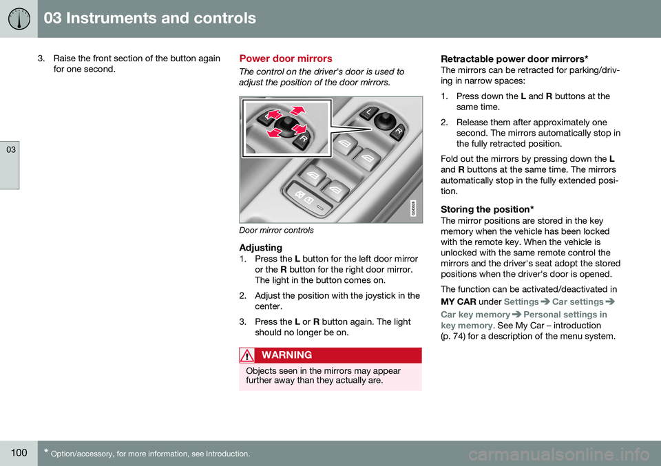 VOLVO V60 CROSS COUNTRY 2016 Owner´s Manual 03 Instruments and controls
03
100* Option/accessory, for more information, see Introduction.
3. Raise the front section of the button again
for one second.Power door mirrors
The control on the driver VOLVO V60 CROSS COUNTRY 2016 Owner´s Manual 03 Instruments and controls
03
100* Option/accessory, for more information, see Introduction.
3. Raise the front section of the button again
for one second.Power door mirrors
The control on the driver
