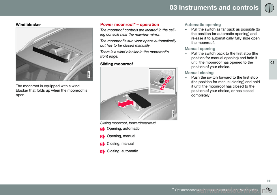 VOLVO V60 CROSS COUNTRY 2016 Owner´s Manual 03 Instruments and controls
03
}}
* Option/accessory, for more information, see Introduction.105
Wind blocker
The moonroof is equipped with a wind blocker that folds up when the moonroof isopen.
Power VOLVO V60 CROSS COUNTRY 2016 Owner´s Manual 03 Instruments and controls
03
}}
* Option/accessory, for more information, see Introduction.105
Wind blocker
The moonroof is equipped with a wind blocker that folds up when the moonroof isopen.
Power