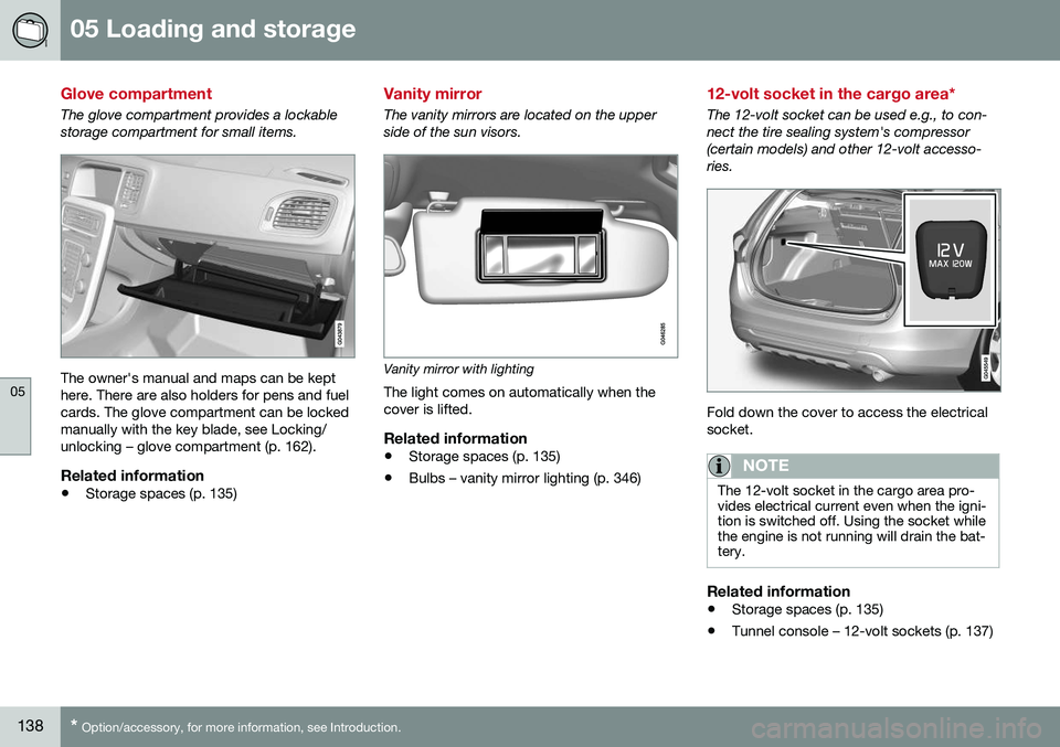 VOLVO V60 CROSS COUNTRY 2016 Owner´s Manual 05 Loading and storage
05
138* Option/accessory, for more information, see Introduction.
Glove compartment
The glove compartment provides a lockable storage compartment for small items.
The owner' VOLVO V60 CROSS COUNTRY 2016 Owner´s Manual 05 Loading and storage
05
138* Option/accessory, for more information, see Introduction.
Glove compartment
The glove compartment provides a lockable storage compartment for small items.
The owner'