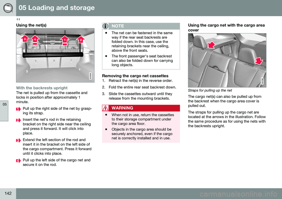VOLVO V60 CROSS COUNTRY 2016 Owner´s Manual ||
05 Loading and storage
05
142
Using the net(s)
G018246
With the backrests uprightThe net is pulled up from the cassette and locks in position after approximately 1minute.
Pull up the right side of VOLVO V60 CROSS COUNTRY 2016 Owner´s Manual ||
05 Loading and storage
05
142
Using the net(s)
G018246
With the backrests uprightThe net is pulled up from the cassette and locks in position after approximately 1minute.
Pull up the right side of