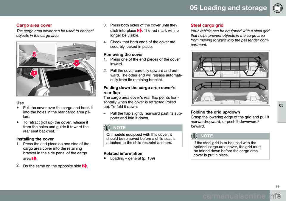 VOLVO V60 CROSS COUNTRY 2016 Owner´s Manual 05 Loading and storage
05
}}
143
Cargo area cover
The cargo area cover can be used to conceal objects in the cargo area.
Use
•Pull the cover over the cargo and hook it into the holes in the rear car VOLVO V60 CROSS COUNTRY 2016 Owner´s Manual 05 Loading and storage
05
}}
143
Cargo area cover
The cargo area cover can be used to conceal objects in the cargo area.
Use
•Pull the cover over the cargo and hook it into the holes in the rear car
