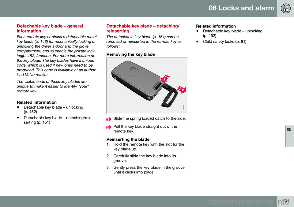 VOLVO V60 CROSS COUNTRY 2016 Owner´s Manual 06 Locks and alarm
06
151
Detachable key blade – general information
Each remote key contains a detachable metal key blade (p. 146) for mechanically locking orunlocking the driver's door and the VOLVO V60 CROSS COUNTRY 2016 Owner´s Manual 06 Locks and alarm
06
151
Detachable key blade – general information
Each remote key contains a detachable metal key blade (p. 146) for mechanically locking orunlocking the driver's door and the