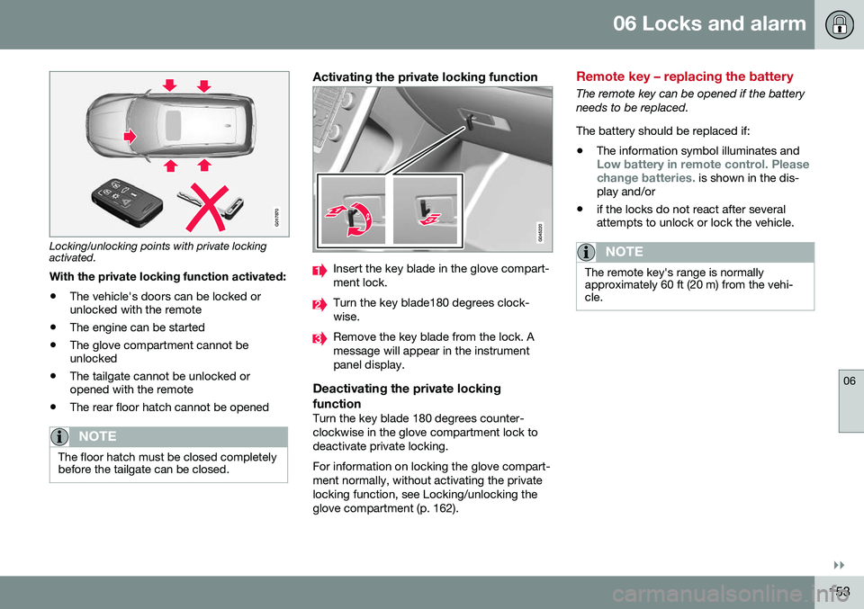 VOLVO V60 CROSS COUNTRY 2016 Owner´s Manual 06 Locks and alarm
06
}}
153
G017870
Locking/unlocking points with private locking activated.With the private locking function activated:
• The vehicle's doors can be locked or unlocked with the VOLVO V60 CROSS COUNTRY 2016 Owner´s Manual 06 Locks and alarm
06
}}
153
G017870
Locking/unlocking points with private locking activated.With the private locking function activated:
• The vehicle's doors can be locked or unlocked with the
