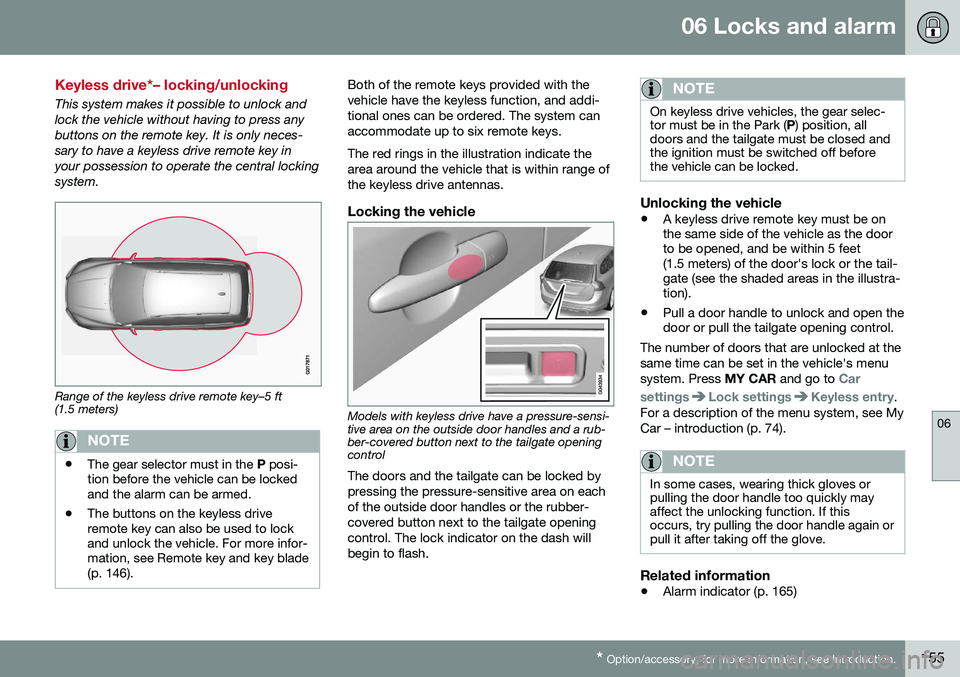 VOLVO V60 CROSS COUNTRY 2016 Owner´s Manual 06 Locks and alarm
06
* Option/accessory, for more information, see Introduction.155
Keyless drive*– locking/unlocking
This system makes it possible to unlock and lock the vehicle without having to VOLVO V60 CROSS COUNTRY 2016 Owner´s Manual 06 Locks and alarm
06
* Option/accessory, for more information, see Introduction.155
Keyless drive*– locking/unlocking
This system makes it possible to unlock and lock the vehicle without having to