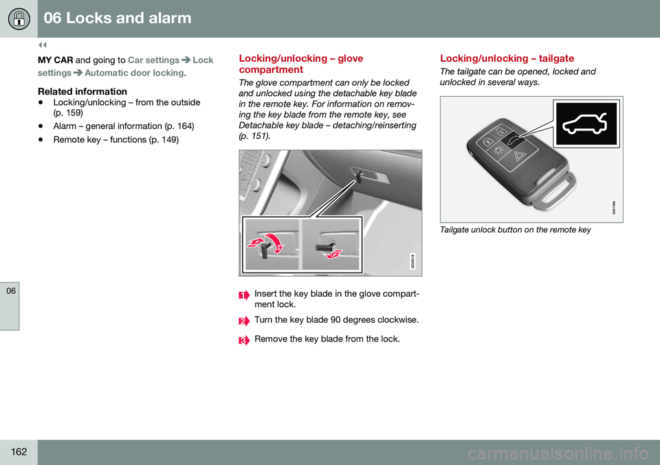 VOLVO V60 CROSS COUNTRY 2016 Owner´s Manual ||
06 Locks and alarm
06
162
MY CAR and going to Car settingsLock
settings
Automatic door locking.
Related information
• Locking/unlocking – from the outside (p. 159)
• Alarm – general informa VOLVO V60 CROSS COUNTRY 2016 Owner´s Manual ||
06 Locks and alarm
06
162
MY CAR and going to Car settingsLock
settings
Automatic door locking.
Related information
• Locking/unlocking – from the outside (p. 159)
• Alarm – general informa
