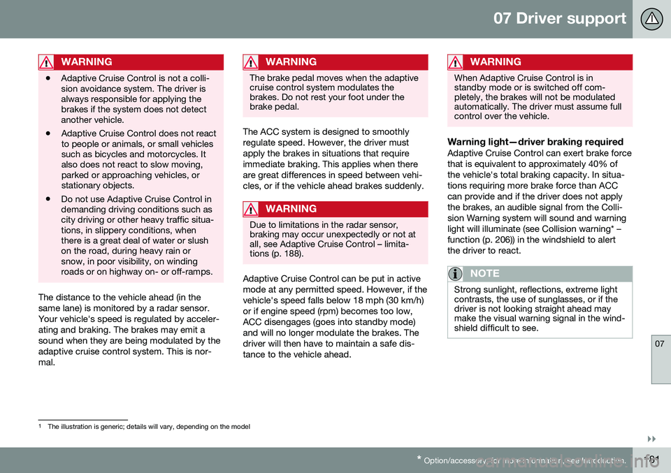 VOLVO V60 CROSS COUNTRY 2016  Owner´s Manual 07 Driver support
07
}}
* Option/accessory, for more information, see Introduction.181
WARNING
• Adaptive Cruise Control is not a colli- sion avoidance system. The driver isalways responsible for ap