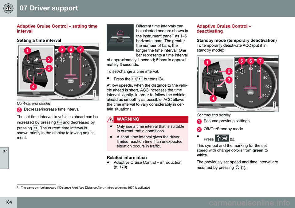 VOLVO V60 CROSS COUNTRY 2016 Owner´s Manual 07 Driver support
07
184
Adaptive Cruise Control – setting time interval
Setting a time interval
Controls and display
Decrease/increase time interval
The set time interval to vehicles ahead can be i VOLVO V60 CROSS COUNTRY 2016 Owner´s Manual 07 Driver support
07
184
Adaptive Cruise Control – setting time interval
Setting a time interval
Controls and display
Decrease/increase time interval
The set time interval to vehicles ahead can be i
