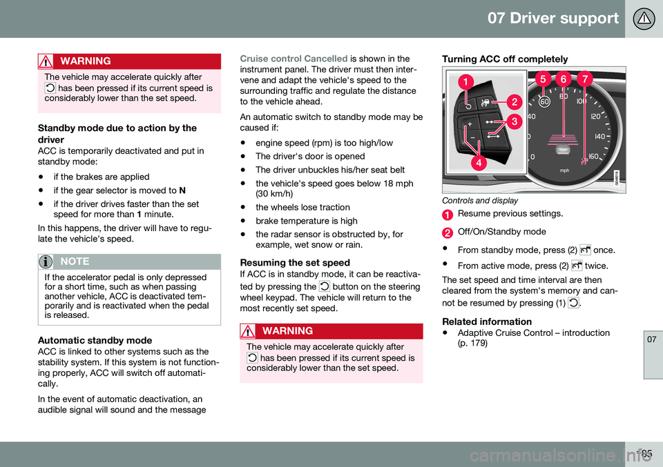 VOLVO V60 CROSS COUNTRY 2016 Owner´s Manual 07 Driver support
07
185
WARNING
The vehicle may accelerate quickly after
has been pressed if its current speed is
considerably lower than the set speed.
Standby mode due to action by the driver
ACC VOLVO V60 CROSS COUNTRY 2016 Owner´s Manual 07 Driver support
07
185
WARNING
The vehicle may accelerate quickly after
has been pressed if its current speed is
considerably lower than the set speed.
Standby mode due to action by the driver
ACC