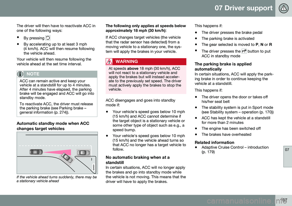 VOLVO V60 CROSS COUNTRY 2016  Owner´s Manual 07 Driver support
07
187
The driver will then have to reactivate ACC in one of the following ways:
• By pressing 
•By accelerating up to at least 3 mph (4 km/h). ACC will then resume followingthe 