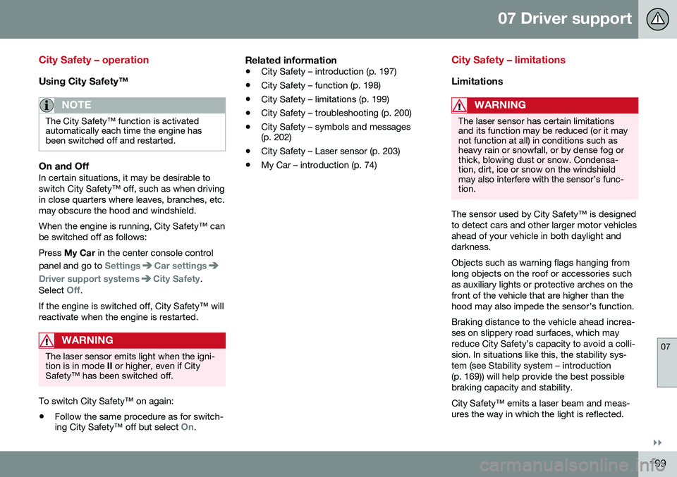 VOLVO V60 CROSS COUNTRY 2016 Owner´s Manual 07 Driver support
07
}}
199
City Safety – operation
Using City Safety™
NOTE
The City Safety™ function is activated automatically each time the engine hasbeen switched off and restarted.
On and O VOLVO V60 CROSS COUNTRY 2016 Owner´s Manual 07 Driver support
07
}}
199
City Safety – operation
Using City Safety™
NOTE
The City Safety™ function is activated automatically each time the engine hasbeen switched off and restarted.
On and O