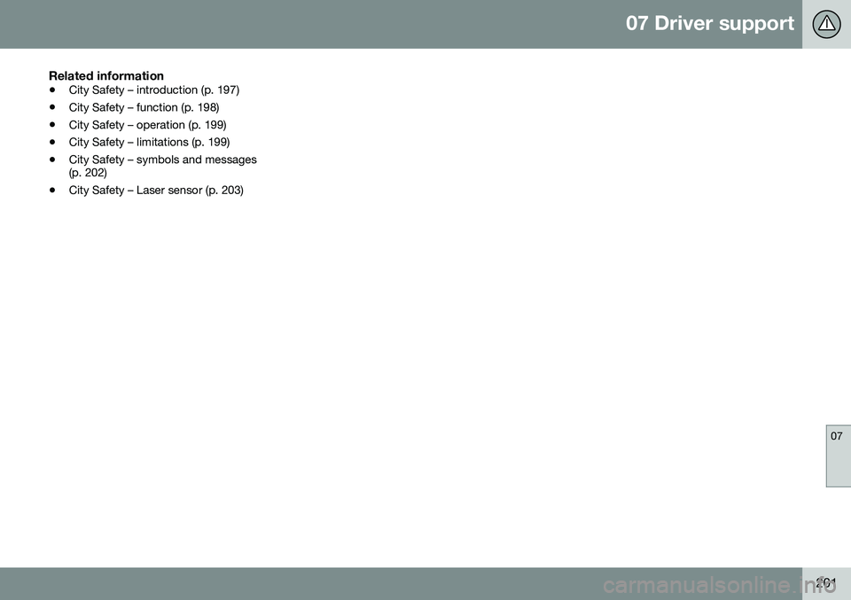 VOLVO V60 CROSS COUNTRY 2016 Owner´s Manual 07 Driver support
07
201
Related information
•City Safety – introduction (p. 197)
• City Safety – function (p. 198)
• City Safety – operation (p. 199)
• City Safety – limitations (p. 1 VOLVO V60 CROSS COUNTRY 2016 Owner´s Manual 07 Driver support
07
201
Related information
•City Safety – introduction (p. 197)
• City Safety – function (p. 198)
• City Safety – operation (p. 199)
• City Safety – limitations (p. 1