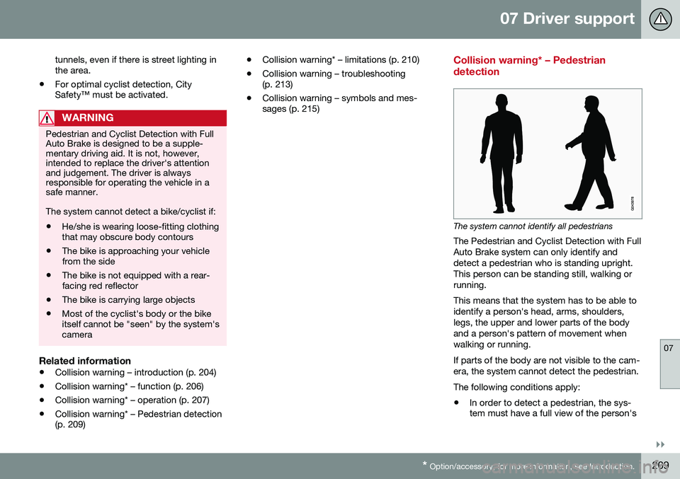 VOLVO V60 CROSS COUNTRY 2016  Owner´s Manual 07 Driver support
07
}}
* Option/accessory, for more information, see Introduction.209
tunnels, even if there is street lighting in the area.
• For optimal cyclist detection, CitySafety™ must be a