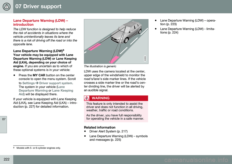 VOLVO V60 CROSS COUNTRY 2016 Owner´s Manual 07 Driver support
07
222
Lane Departure Warning (LDW) – introduction
The LDW function is designed to help reduce the risk of accidents in situations where thevehicle unintentionally leaves its lane VOLVO V60 CROSS COUNTRY 2016 Owner´s Manual 07 Driver support
07
222
Lane Departure Warning (LDW) – introduction
The LDW function is designed to help reduce the risk of accidents in situations where thevehicle unintentionally leaves its lane
