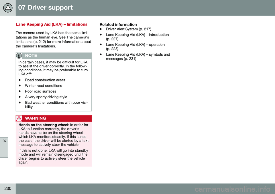 VOLVO V60 CROSS COUNTRY 2016  Owner´s Manual 07 Driver support
07
230
Lane Keeping Aid (LKA) – limitations
The camera used by LKA has the same limi- tations as the human eye. See The camera’slimitations (p. 212) for more information aboutthe
