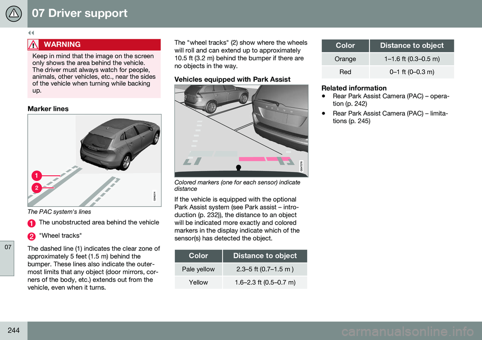 VOLVO V60 CROSS COUNTRY 2016  Owner´s Manual ||
07 Driver support
07
244
WARNING
Keep in mind that the image on the screen only shows the area behind the vehicle.The driver must always watch for people,animals, other vehicles, etc., near the sid