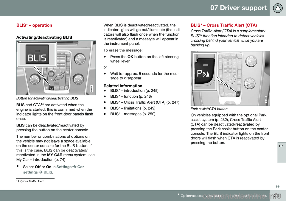 VOLVO V60 CROSS COUNTRY 2016  Owner´s Manual 07 Driver support
07
}}
* Option/accessory, for more information, see Introduction.247
BLIS* – operation
Activating/deactivating BLIS
Button for activating/deactivating BLIS BLIS and CTA 14
 are act