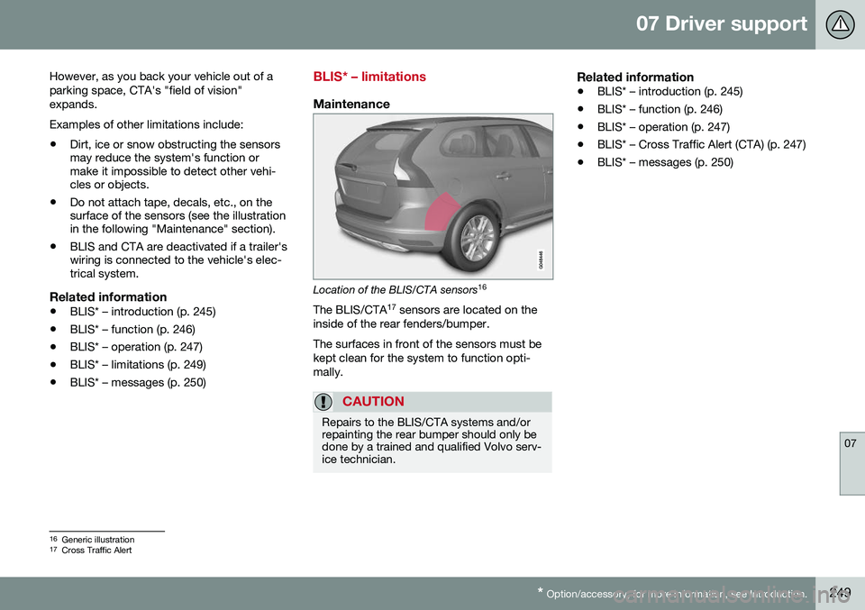 VOLVO V60 CROSS COUNTRY 2016  Owner´s Manual 07 Driver support
07
* Option/accessory, for more information, see Introduction.249
However, as you back your vehicle out of a parking space, CTA's "field of vision"expands. Examples of ot
