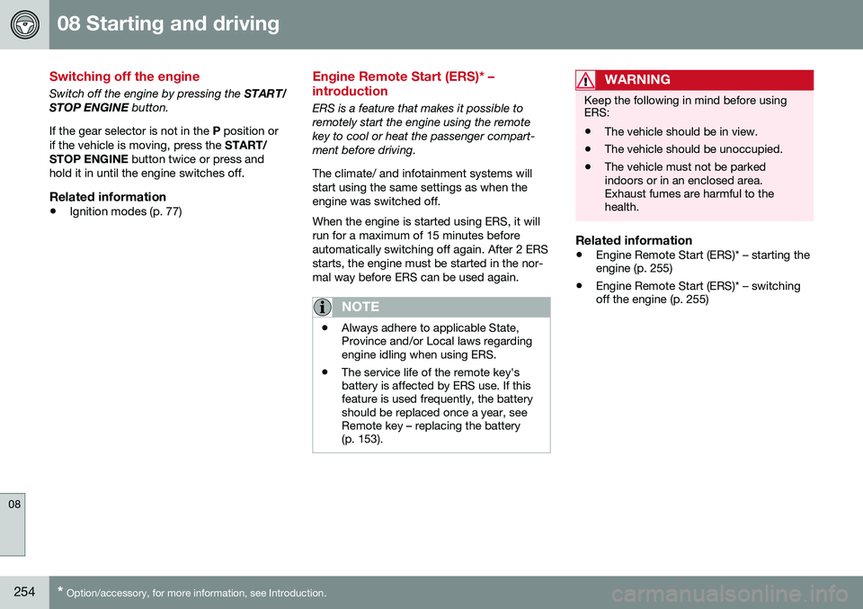 VOLVO V60 CROSS COUNTRY 2016  Owner´s Manual 08 Starting and driving
08
254* Option/accessory, for more information, see Introduction.
Switching off the engine
Switch off the engine by pressing the  START/
STOP ENGINE  button.
If the gear select