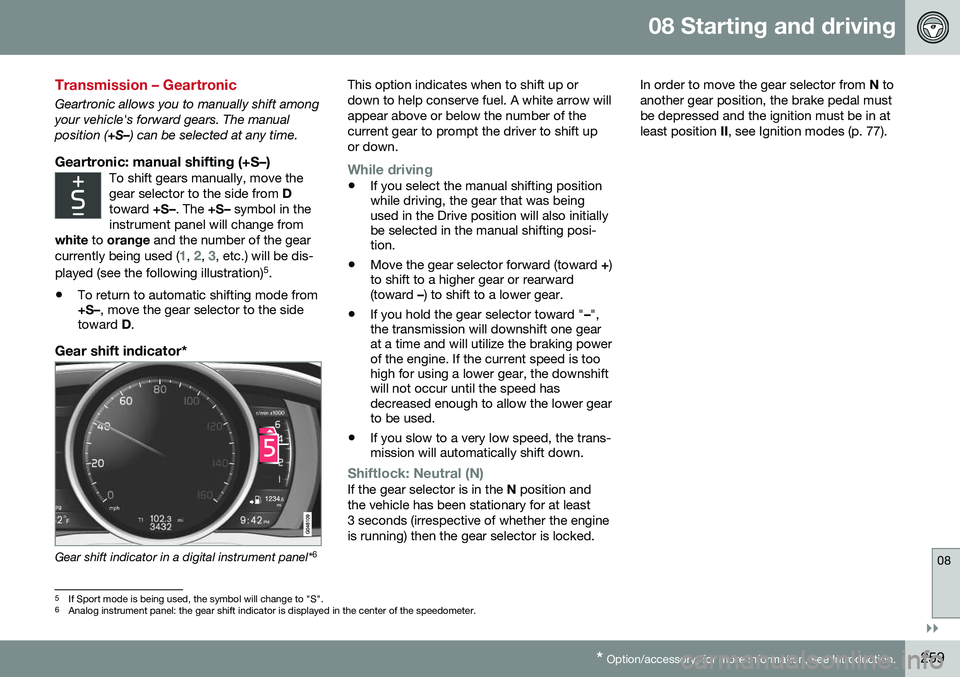 VOLVO V60 CROSS COUNTRY 2016 Owner´s Manual 08 Starting and driving
08
}}
* Option/accessory, for more information, see Introduction.259
Transmission – Geartronic
Geartronic allows you to manually shift among your vehicle's forward gears. VOLVO V60 CROSS COUNTRY 2016 Owner´s Manual 08 Starting and driving
08
}}
* Option/accessory, for more information, see Introduction.259
Transmission – Geartronic
Geartronic allows you to manually shift among your vehicle's forward gears.