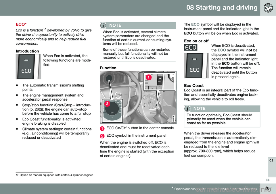 VOLVO V60 CROSS COUNTRY 2016 Owner´s Manual 08 Starting and driving
08
}}
* Option/accessory, for more information, see Introduction.267
ECO*
Eco is a function 10
developed by Volvo to give
the driver the opportunity to actively drive more eco VOLVO V60 CROSS COUNTRY 2016 Owner´s Manual 08 Starting and driving
08
}}
* Option/accessory, for more information, see Introduction.267
ECO*
Eco is a function 10
developed by Volvo to give
the driver the opportunity to actively drive more eco