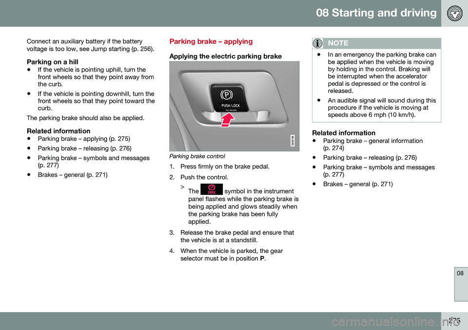 VOLVO V60 CROSS COUNTRY 2016 Owner´s Manual 08 Starting and driving
08
275
Connect an auxiliary battery if the battery voltage is too low, see Jump starting (p. 256).
Parking on a hill
•
If the vehicle is pointing uphill, turn the front wheel VOLVO V60 CROSS COUNTRY 2016 Owner´s Manual 08 Starting and driving
08
275
Connect an auxiliary battery if the battery voltage is too low, see Jump starting (p. 256).
Parking on a hill
•
If the vehicle is pointing uphill, turn the front wheel