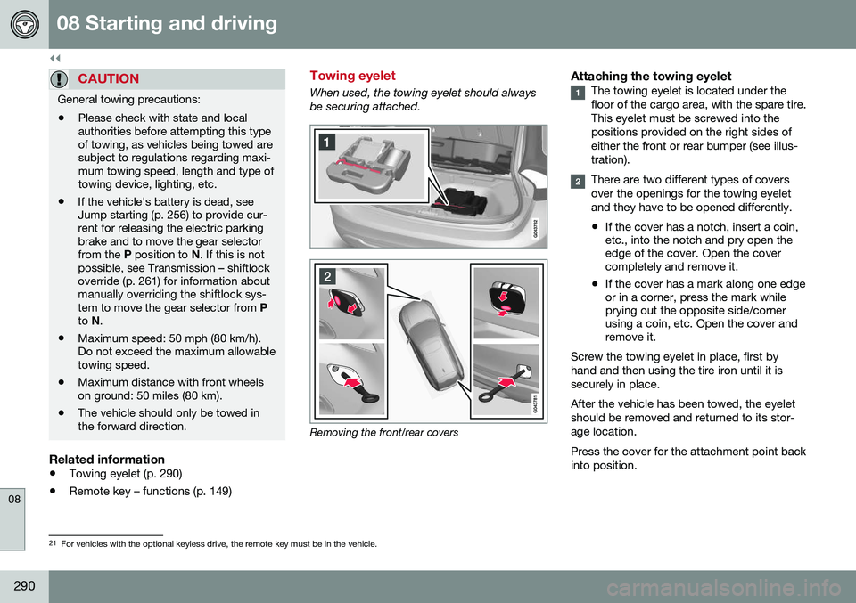 VOLVO V60 CROSS COUNTRY 2016  Owner´s Manual ||
08 Starting and driving
08
290
CAUTION
General towing precautions:• Please check with state and local authorities before attempting this typeof towing, as vehicles being towed aresubject to regul