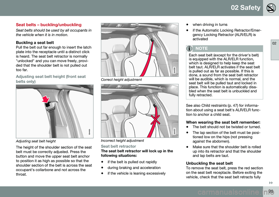 VOLVO V60 CROSS COUNTRY 2016 Owner´s Manual 02 Safety
02
}}
29
Seat belts – buckling/unbuckling
Seat belts should be used by all occupants in the vehicle when it is in motion.
Buckling a seat beltPull the belt out far enough to insert the lat VOLVO V60 CROSS COUNTRY 2016 Owner´s Manual 02 Safety
02
}}
29
Seat belts – buckling/unbuckling
Seat belts should be used by all occupants in the vehicle when it is in motion.
Buckling a seat beltPull the belt out far enough to insert the lat